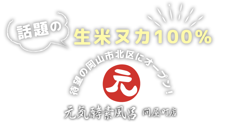 話題の生米ヌカ100％　待望の岡山市北区にオープン！　元気酵素風呂　問屋町店